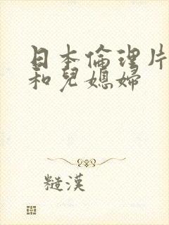 日本伦理片公公和儿媳妇