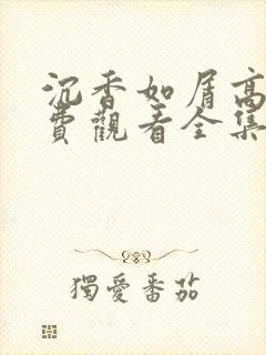 沉香如屑高清免费观看全集电视剧