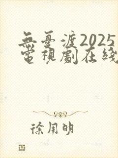 无忧渡2025电视剧在线观看全集免费播放