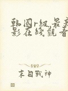 韩国r级最新电影在线观看