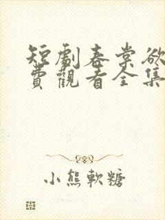 短剧春棠欲醉免费观看全集高清