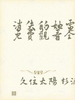 消失的她电视剧免费观看全集高清