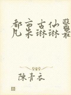 都市古仙医叶不凡朱琳琳最新章节