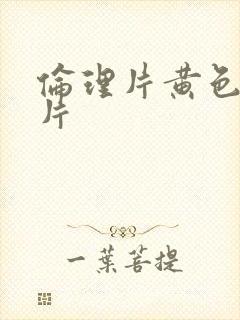 伦理片黄色一级片