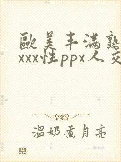欧美丰满熟妇xxxx性ppx人交