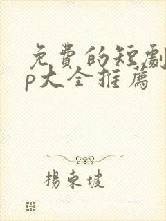 免费的短剧app大全推荐