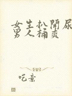 女生扒开尿口让男人桶爽