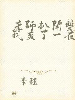 老师扒开双腿让我爽了一夜视频