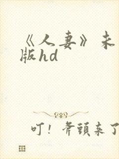 《人妻》未删减版hd