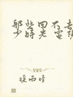 那些回不去的年少时光 电视剧结局