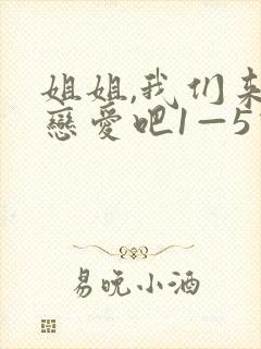 姐姐,我们来谈恋爱吧1—5动漫