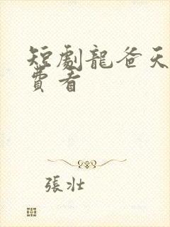 短剧龙爸天下免费看