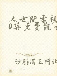 人世间电视剧40集免费观看