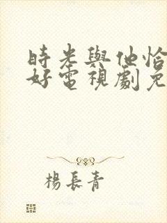 时光与他恰是正好电视剧免费播放封面