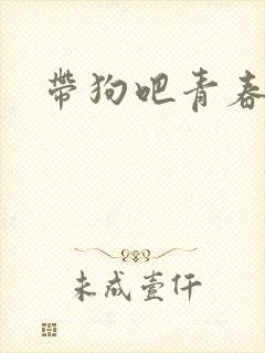 带狗吧青春