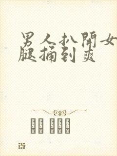 男人扒开女人的腿捅到爽