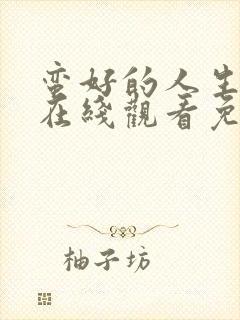 蛮好的人生全集在线观看免费第一季