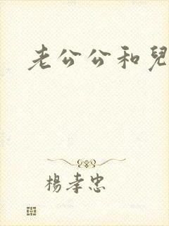 老公公和儿媳妇