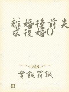 离婚后前夫哭着求复婚()