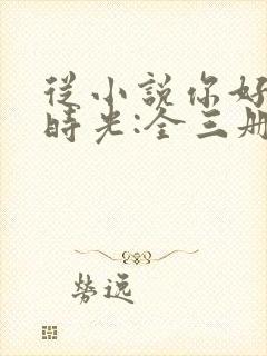 从小说你好,旧时光:全三册免费阅读封面