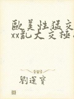 欧美性猛交xxxx乱大交极品成人av