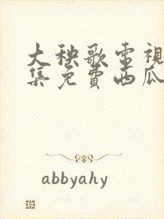 大秧歌电视剧全集免费西瓜