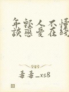 年轻人不懂如何谈恋爱在线观看