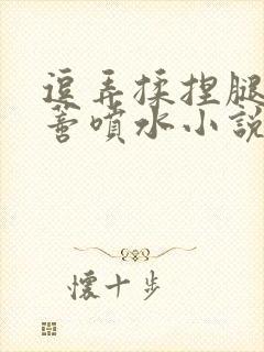 逗弄揉捏腿间花蒂喷水小说封面