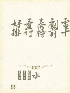 好看泰剧电视剧排行榜前十名