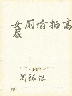 女厕偷拍高清尿尿