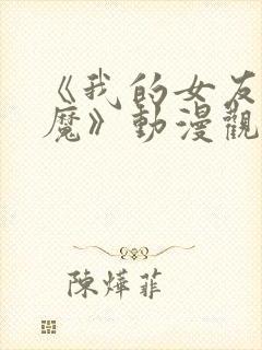 《我的女友是魅魔》动漫观看全集免费