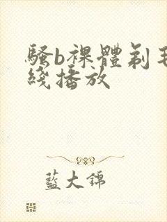 骚b裸体剃毛在线播放