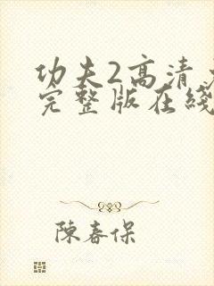 功夫2高清免费完整版在线播放