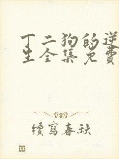 丁二狗的逆袭人生全集免费