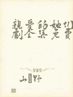 亲爱的她们电视剧全集免费观看高清