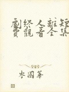 剧终人离短剧免费观看全集播放