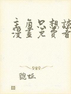 主角只想谈恋爱漫画免费看