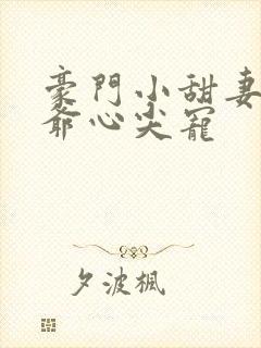 豪门小甜妻:爵爷心尖宠