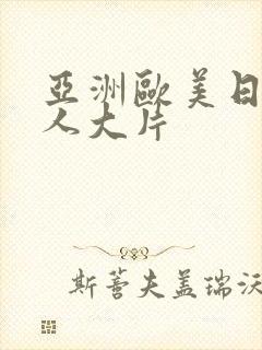 亚洲欧美日韩成人大片