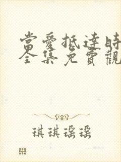 当爱抵达时短剧全集免费观看