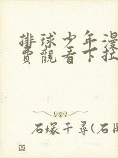 排球少年漫画免费观看下拉式六漫画