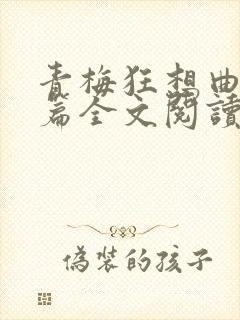 青梅狂想曲番外篇全文阅读笔趣阁