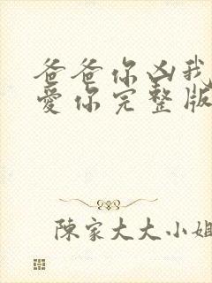 爸爸你凶我我也爱你完整版