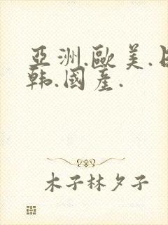 亚洲.欧美.日韩.国产.