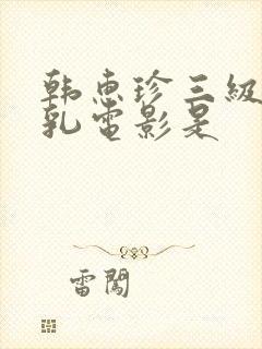 韩惠珍三级露全乳电影是