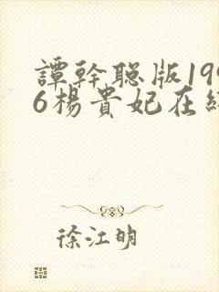 谭干聪版1996杨贵妃在线观看