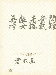 无敌老爸闪婚高冷女总裁短剧