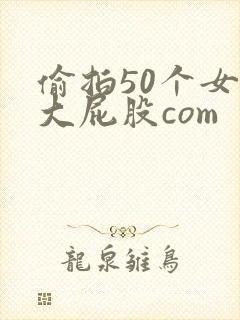 偷拍50个女厕大屁股com