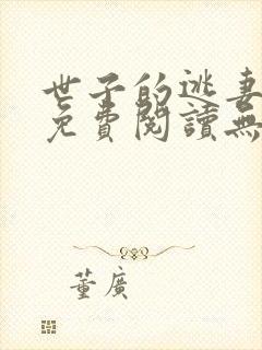 世子的逃妻小说免费阅读无弹窗