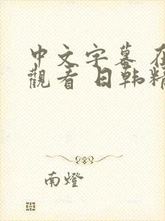 中文字幕 在线观看 日韩精品